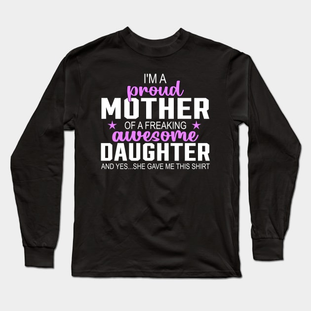 I'm a proud mother of a freaking awesome daughter Long Sleeve T-Shirt by TEEPHILIC